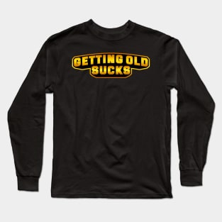 Getting Old Sucks Long Sleeve T-Shirt